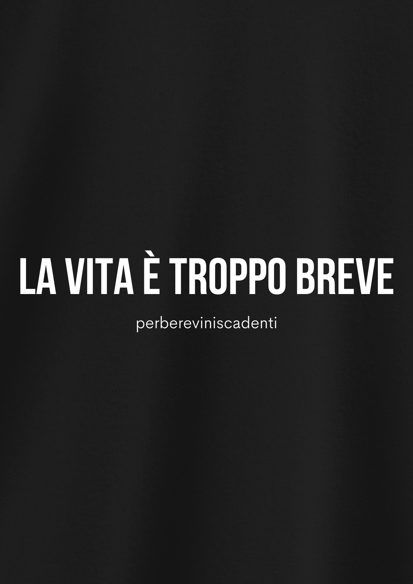 LA VITA È TROPPO BREVE (perbereviniscadenti)